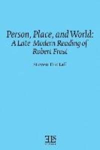 Person Place and World: A Late-Modern Reading of Robert Frost