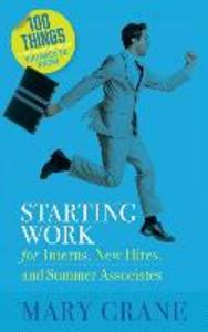 100 Things You Need To Know: Starting Work: for Interns New Hires and Summer Associates