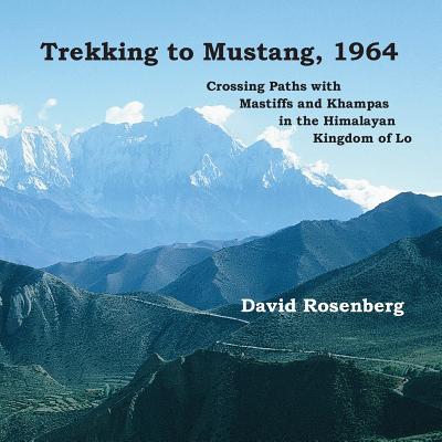 Trekking to Mustang 1964: Crossing Paths with Mastiffs and Khampas in the Himalayan Kingdom of Lo