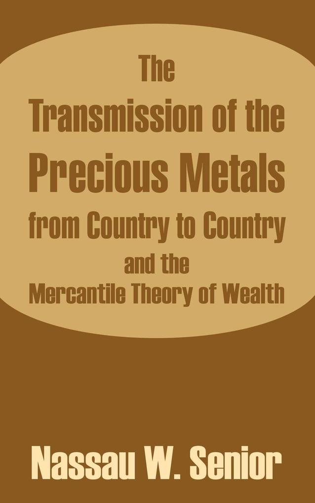 Transmission of the Precious Metals from Country to Country and the Mercantile Theory of Wealth The