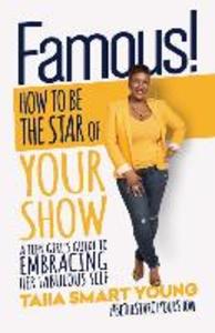 Famous! How to Be The Star of Your Show: : A Teen Girl‘s Guide to Embracing Her Fabulous Self