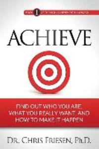 Achieve: Find Out Who You Are What You Really Want And How To Make It Happen
