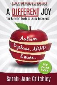 A Different Joy: the Parents‘ Guide to Living Better With Autism Dyslexia ADHD and more...