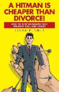 A Hitman Is Cheaper Than Divorce!: How to Stop Dragging That Breakup Ball and Chain