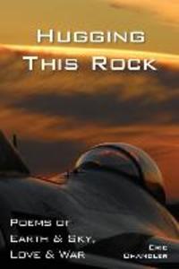 Hugging This Rock: Poems of Earth & Sky Love & War