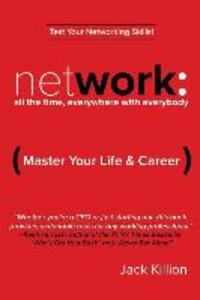 Network: All the Time Everywhere With Everybody: Master Your Life & Career