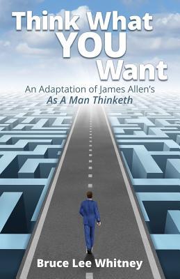 Think What You Want: An Adaptation of James Allen‘s As a Man Thinketh