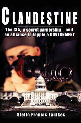 Clandestine: The CIA a secret partnership and an alliance to topple a Government