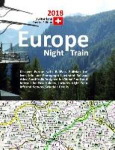 Europe by Night Train 2018 - Switzerland Special Edition: Discover Europe with RailPass RailMap the Icon Info and Photograph Illustrated Railway Atla