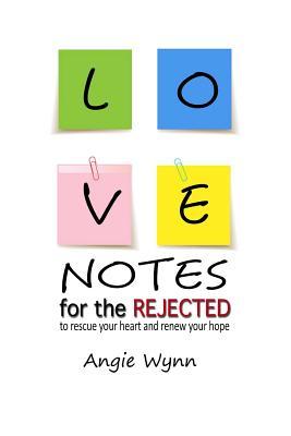 Love Notes For The Rejected: To Rescue Your Heart and Renew Your Hope