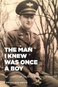 The Man I Knew Was Once A Boy: The Letters of Herbert Barness 1938 - 1948