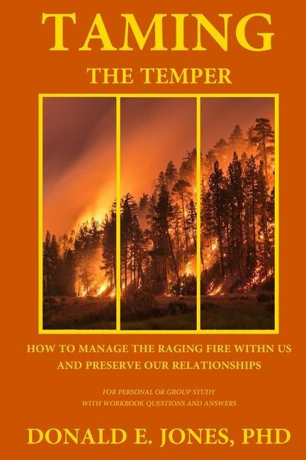 Taming The Temper How To Manage The Raging Fire Within Us And Preserve Our Relationships For Personal Or Group Study With Workbook Questions And Answe