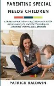 Parenting Special Needs Children: A Christian Guide to Parenting Children with ADHD Autism Asperger‘s and other Psychological Behavioral or Physi
