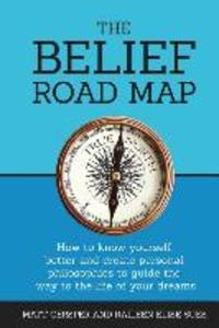 The Belief Road Map: How to Know Yourself Better and Create Personal Philosophies to Guide the Way to the Life of Your Dreams