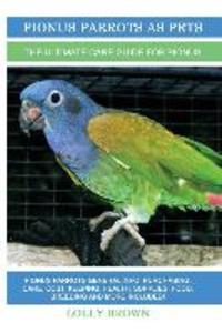 Pionus Parrots as Pets: Pionus Parrots General Info Purchasing Care Cost Keeping Health Supplies Food Breeding and More Included! The