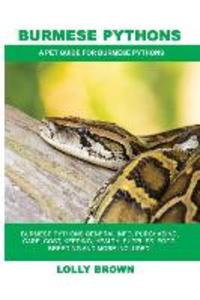 Burmese Pythons: Burmese Pythons General Info Purchasing Care Cost Keeping Health Supplies Food Breeding and More Included! A P