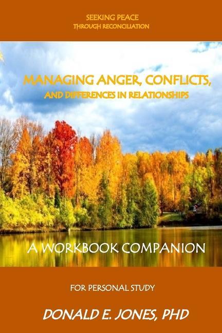 Seeking Peace Through Reconciliation Managing Anger Conflicts And Differences In Relationships A Workbook Companion For Personal Study