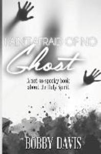 I Ain‘t Afraid Of No Ghost: A Not So Spooky Book About The Holy Spirit