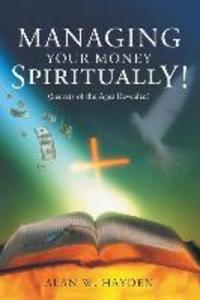 Managing Your Money Spiritually: Secrets of the Ages Revealed