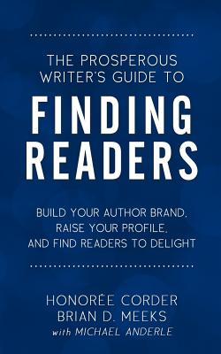The Prosperous Writer‘s Guide to Finding Readers: Build Your Author Brand Raise Your Profile and Find Readers to Delight