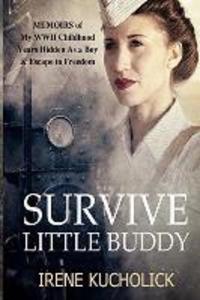 Survive Little Buddy: Memoirs of My WW2 Childhood Years Hidden As a Boy & Escape to Freedom