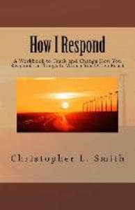 How I Respond: A Workbook to Track and Change How You Respond to Things to Which You Often React