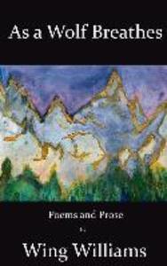 As a Wolf Breathes: Poems and Prose