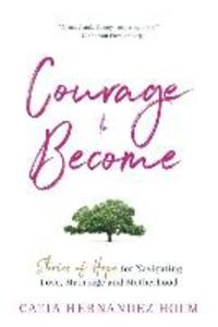 The Courage to Become: Stories of Hope for Navigating Love Marriage and Motherhood
