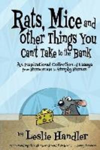 Rats Mice And Other Things You Can‘t Take to The Bank: An Inspirational Collection of Essays from Humorous to Simply Human