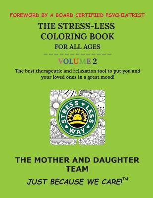 The Stress-Less Coloring Book for All Ages. Volume 2.: The best therapeutic and relaxation tool to put you and your loved ones in a great mood!