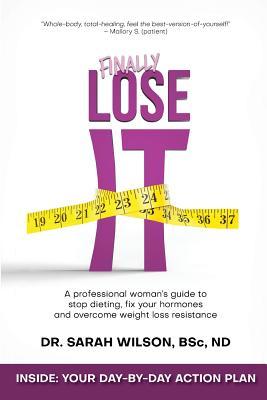 Finally Lose It: A professional woman‘s guide to stop dieting fix your hormones and overcome weight loss resistance