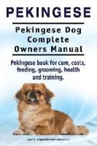 Pekingese. Pekingese Dog Complete Owners Manual. Pekingese book for care costs feeding grooming health and training..