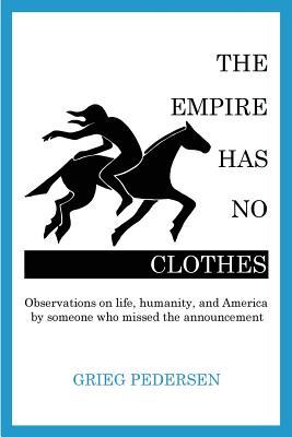 The Empire Has No Clothes: Observations on life humanity and America by someone who missed the announcement