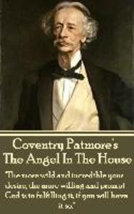 Coventry Patmore - The Angel In The House: The more wild and incredible your desire the more willing and prompt God is in fulfilling it if you will