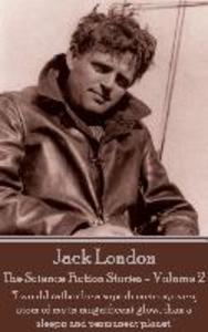 Jack London - The Science Fiction Stories - Volume 2: I would rather be a superb meteor every atom of me in magnificent glow than a sleepy and perm