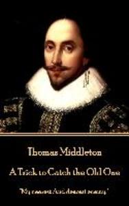 Thomas Middleton - A Trick to Catch the Old One: My nearest And dearest enemy.
