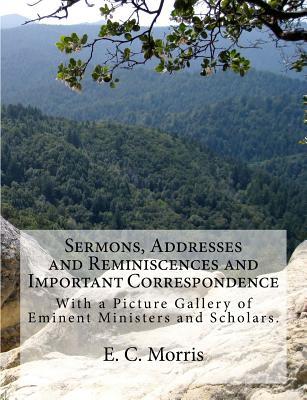 Sermons Addresses and Reminiscences and Important Correspondence: With a Picture Gallery of Eminent Ministers and Scholars