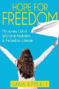 Hope For Freedom: My Journey Out of Emotional Addiction & the Lesbian Lifestyle