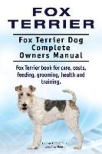 Fox Terrier. Fox Terrier Dog Complete Owners Manual. Fox Terrier book for care costs feeding grooming health and training.