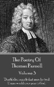 The Poetry of Thomas Parnell - Volume III: Death‘s but a path that must be trod If man would ever pass to God.