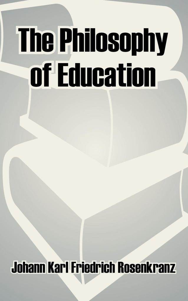 The Philosophy of Education - Johann Karl Friedrich Rosenkranz