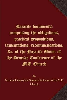 Nazarite documents: comprising the obligations practical propositions lamentations recommendations &c. of the Nazarite Union of the Ge