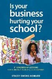 Is your business hurting your school?: 21 leadership lessons of running a business called school