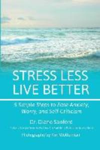 Stress Less Live Better: 5 Simple Steps to Ease Anxiety Worry and Self-Criticism