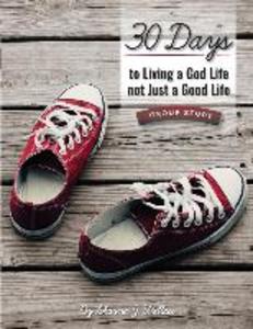 30 Days to Living a God Life not Just a Good Life - Group Study: Walking in God‘s Ways One STEP at a Time