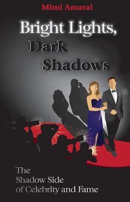 Bright Lights Dark Shadows: The Shadow Side of Celebrity and Fame