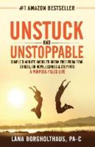 Unstuck and Unstoppable: Simple 5-Minute Hacks to Break Free From Fear Stress or Hopelessness & Step Into a Purpose-Filled Life