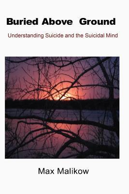 Buried Above Ground: Understanding Suicide and the Suicidal Mind