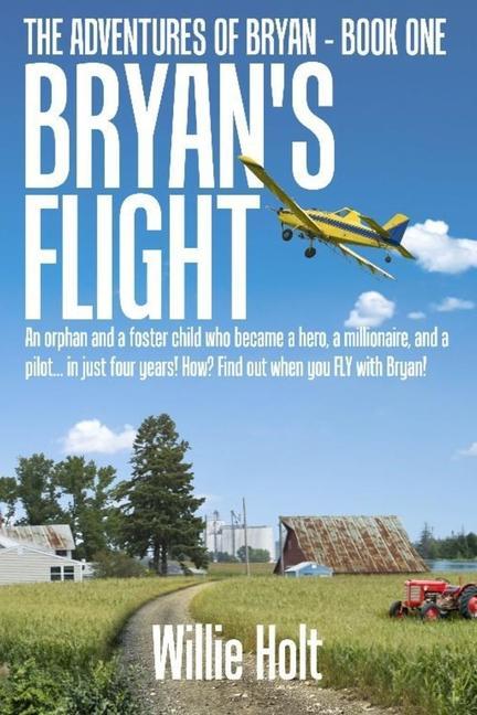 Bryan‘s Flight: An orphan and a foster child who became a hero a millionaire and a pilot... in just 4 years! How? Find out when you F