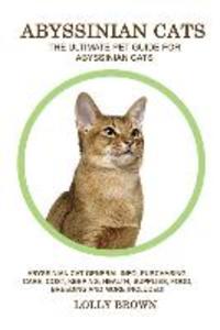 Abyssinian Cats: Abyssinian Cat General Info Purchasing Care Cost Keeping Health Supplies Food Breeding and More Included! The
